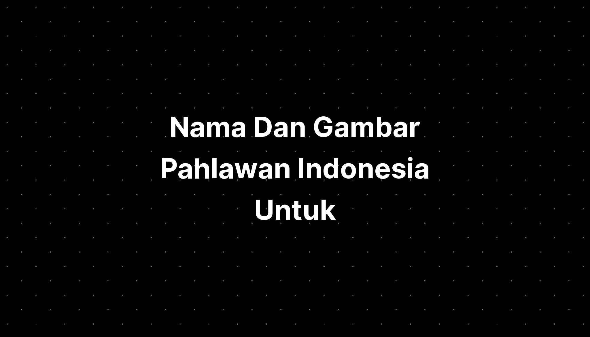 Nama Dan Gambar Pahlawan Indonesia Untuk - IMAGESEE